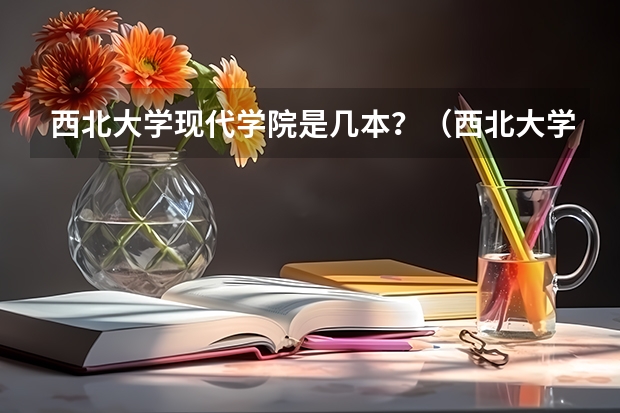 西北大学现代学院是几本？（西北大学现代学院2023年录取分数线）