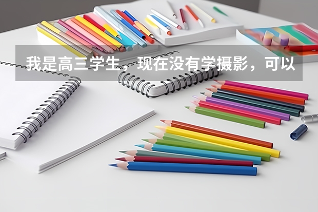 我是高三学生,现在没有学摄影,可以在高考志愿里直接填学习摄影的系吗?