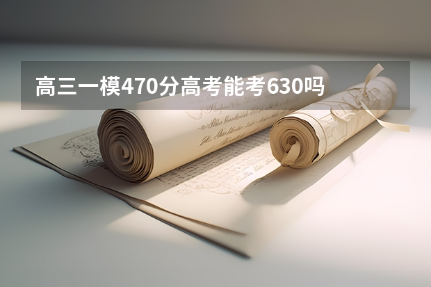 高三一模470分高考能考630吗
