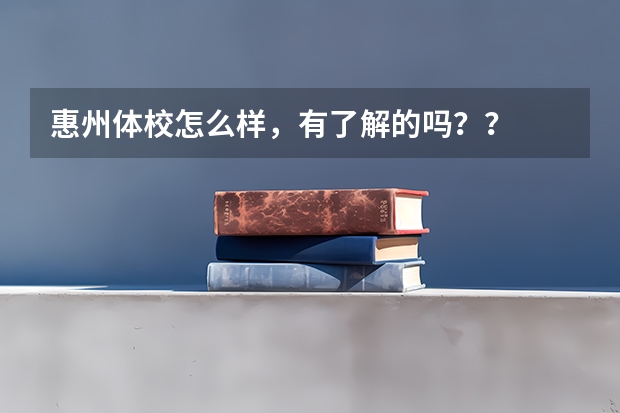惠州体校怎么样，有了解的吗？？