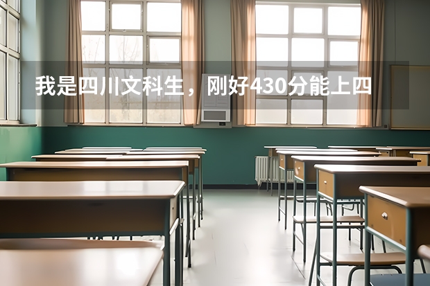我是四川文科生,刚好430分能上四川师范或者西华师大或者是西华大学吗?