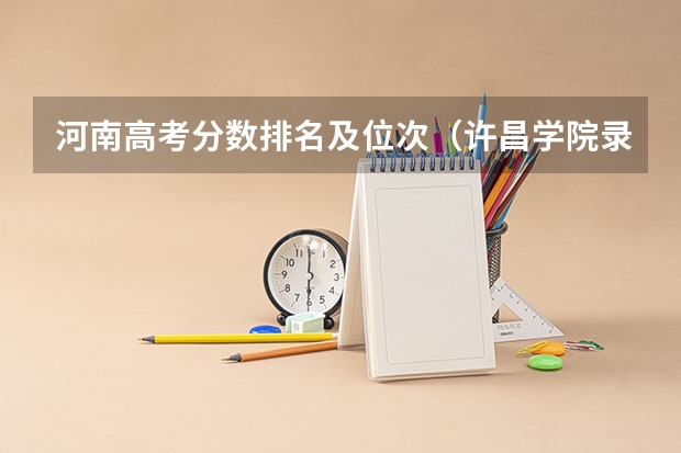 河南高考分数排名及位次（许昌学院录取分数线公布）