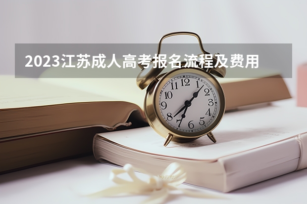 2023江苏成人高考报名流程及费用是多少？