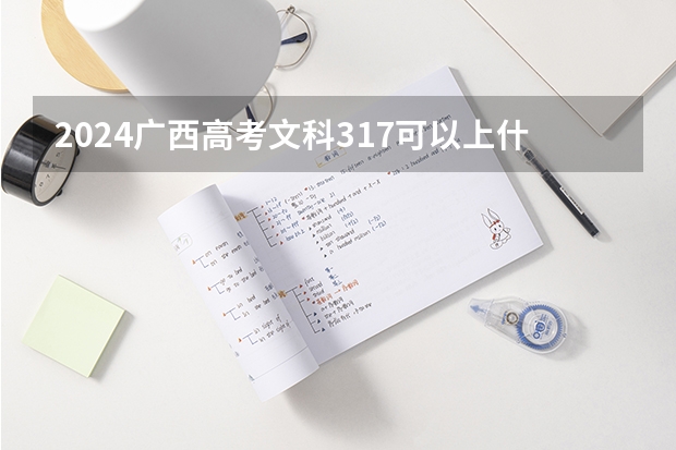 2024广西高考文科317可以上什么大学预测