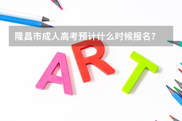隆昌市成人高考预计什么时候报名？