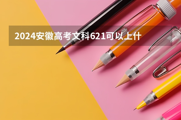 2024安徽高考文科621可以上什么大学预测