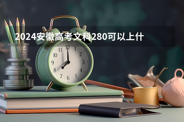 2024安徽高考文科280可以上什么大学预测