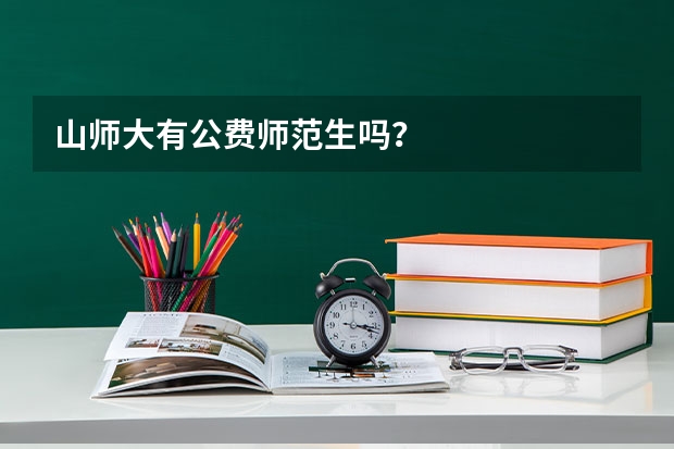 山师大有公费师范生吗？