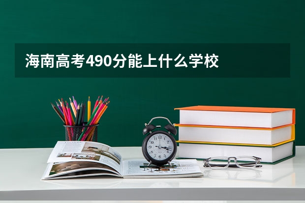 海南高考490分能上什么学校