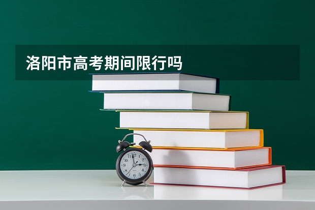 洛阳市高考期间限行吗