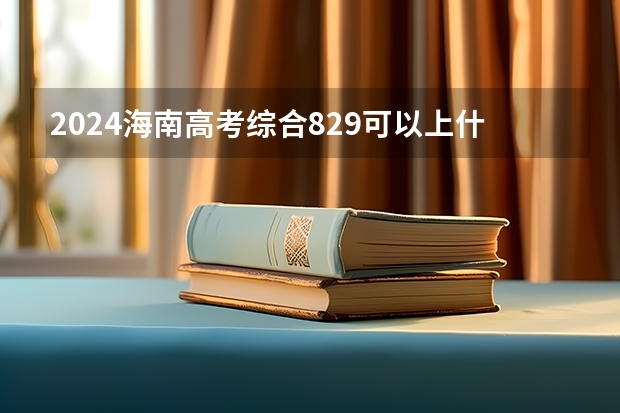 2024海南高考综合829可以上什么大学预测