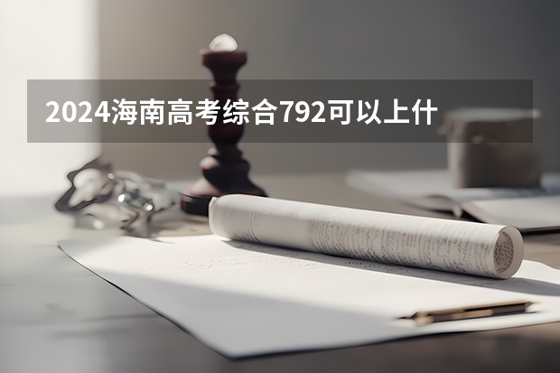 2024海南高考综合792可以上什么大学预测
