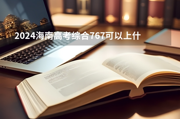 2024海南高考综合767可以上什么大学预测