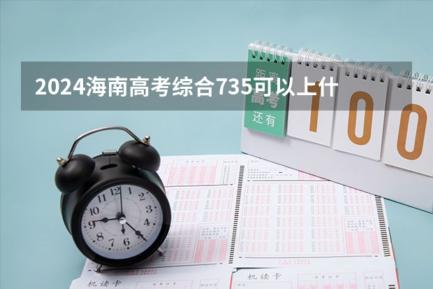 2024海南高考综合735可以上什么大学预测