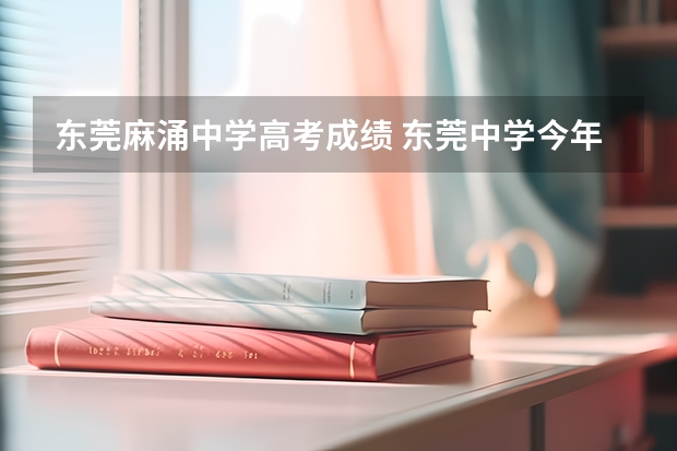东莞麻涌中学高考成绩 东莞中学今年高考成绩