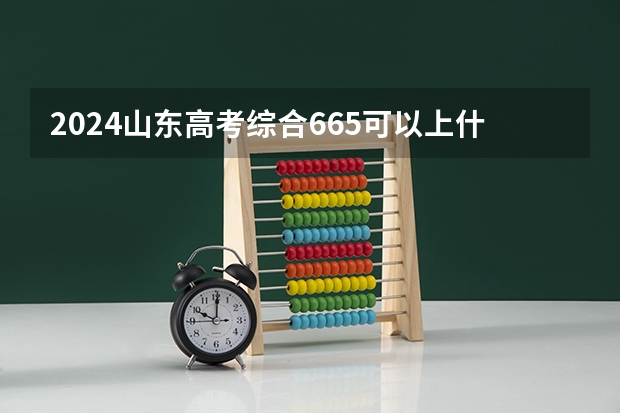 2024山东高考综合665可以上什么大学预测