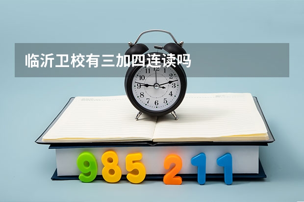 临沂卫校有三加四连读吗