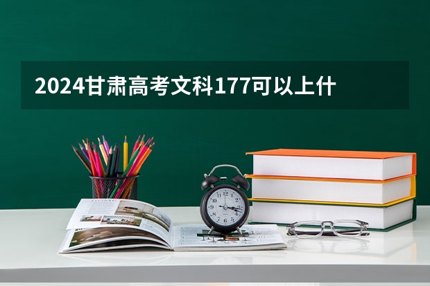2024甘肃高考文科177可以上什么大学预测