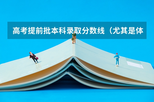 高考提前批本科录取分数线（尤其是体育类）（高考报考军校后不录取是否回影响其他志愿的录取？）