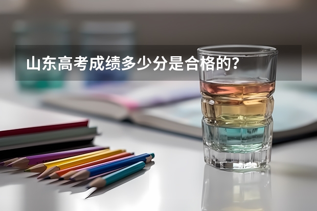 山东高考成绩多少分是合格的?