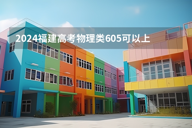 2024福建高考物理类605可以上什么大学预测