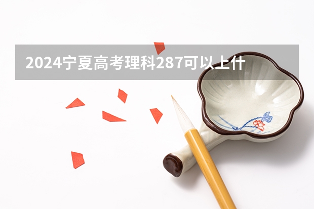 2024宁夏高考理科287可以上什么大学预测