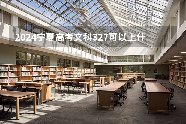 2024宁夏高考文科327可以上什么大学预测