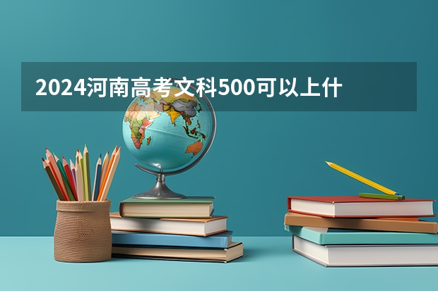 2024河南高考文科500可以上什么大学预测