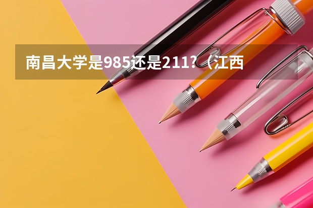 南昌大学是985还是211?（江西省有几个985大学）