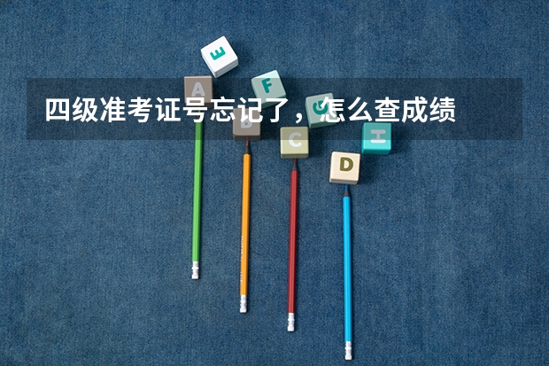 四级准考证号忘记了，怎么查成绩