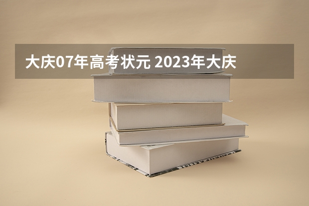 大庆07年高考状元 2023年大庆高考状元是谁