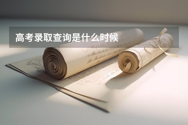 高考录取查询是什么时候