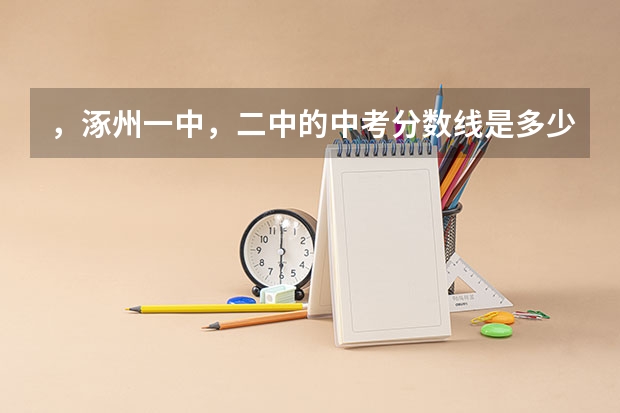 ,涿州一中,二中的中考分数线是多少?