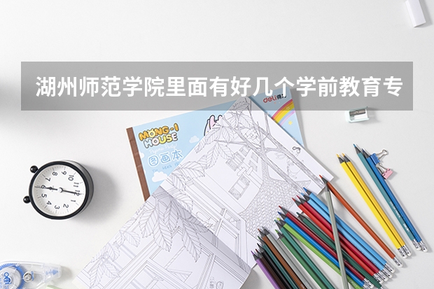 湖州师范学院里面有好几个学前教育专业填写志愿时候有什么区别