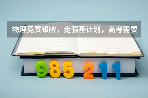 物理竞赛银牌，走强基计划，高考需要打多少分能进？