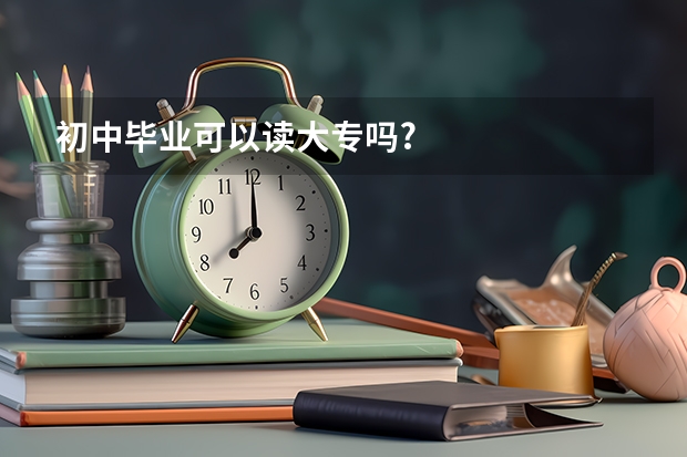 初中毕业可以读大专吗?