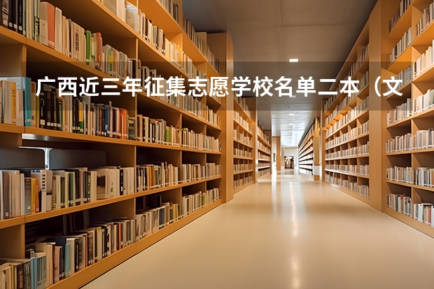广西近三年征集志愿学校名单二本（文科二本分数线）