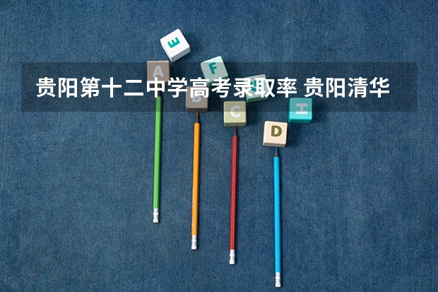 贵阳第十二中学高考录取率 贵阳清华中学高三十二班全班高考成绩