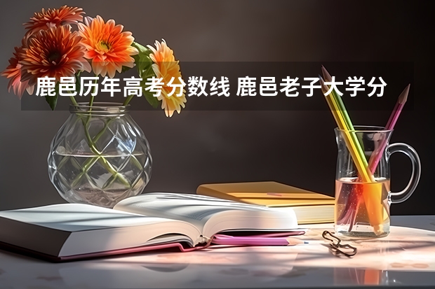 鹿邑历年高考分数线 鹿邑老子大学分数线?