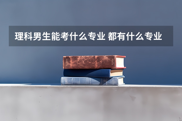 理科男生能考什么专业 都有什么专业