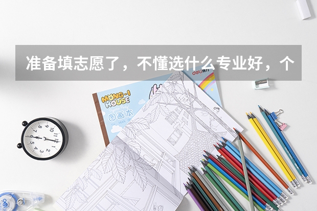 准备填志愿了,不懂选什么专业好,个人比较喜欢倒弄手机、电脑之类的,不知道有什么专业,希望推荐
