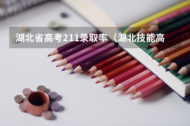 湖北省高考211录取率（湖北技能高考`学前教育录取率）
