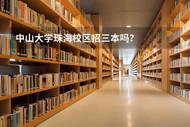 中山大学珠海校区招三本吗？