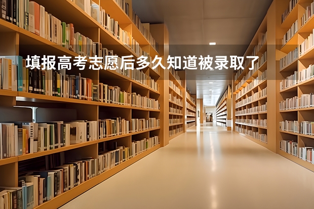填报高考志愿后多久知道被录取了