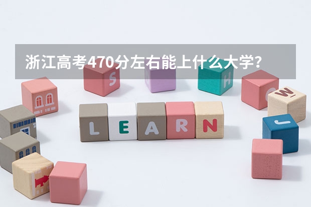 浙江高考470分左右能上什么大学?