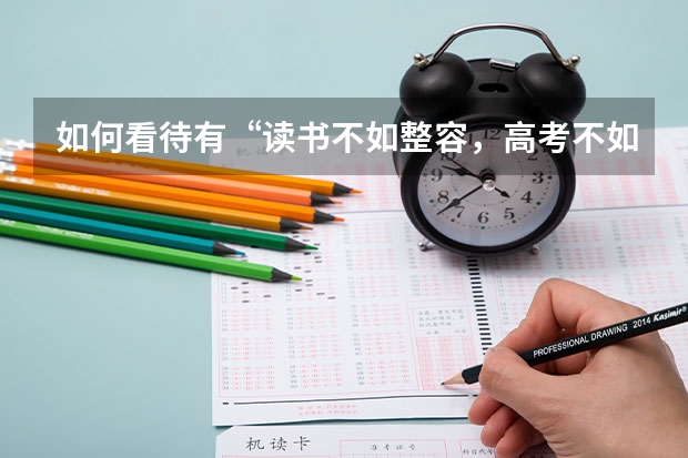 如何看待有“读书不如整容，高考不如当网红”的言论？