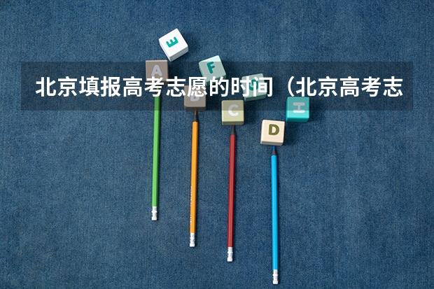 北京填报高考志愿的时间(北京高考志愿填报时间)