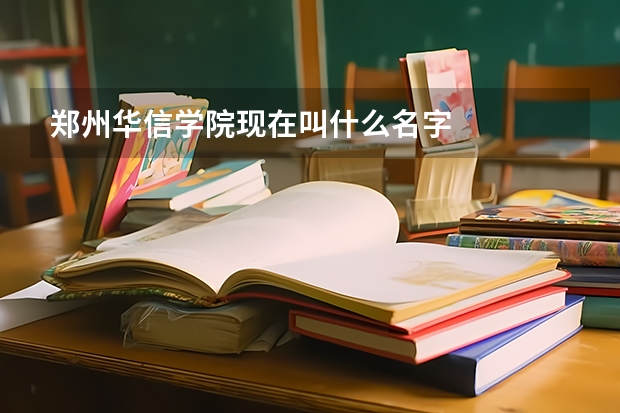 郑州华信学院现在叫什么名字