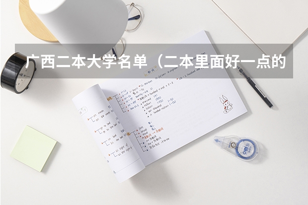 广西二本大学名单（二本里面好一点的师范大学？附理科、文科450分左右师范大学名单）