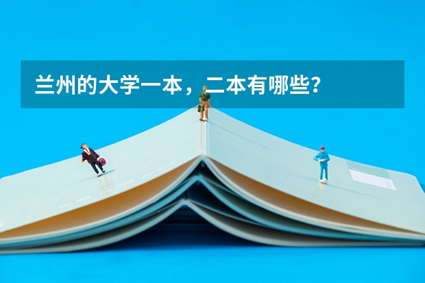 兰州的大学一本，二本有哪些？